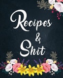 Recipes and Shit Amazing Recipe Notebook Journal for Adult Great Gift for Mom to Write in Everyday Or Weekly Special Recipes and Notes, Gift Cooking Book for Cook Lovers Chef