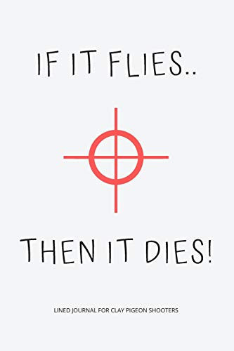 If It Flies .. Then It Dies! Funny Novelty Gift For Clay Pigeon Shooters / Hunting Lovers - Lined Notebook