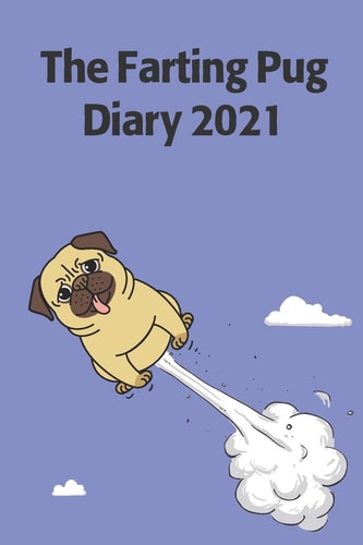 The Farting Pug Diary 2021 A Funny Full Year Diary for Farting Pug Lovers.