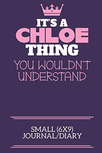 It's a Chloe Thing You Wouldn't Understand Small (6x9) Journal/Diary A Cute Notebook Or Notepad to Write in for Any Book Lovers, Doodle Writers and Budding Authors!