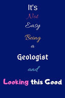 It's Not Easy Being a Geologist and Looking This Good Blank-Lined Journal/Notebook/Diary for Earth Scientists & STEM Students - Cool Birthday Present & Petroleum Geology Gift
