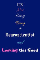 It's Not Easy Being a Neuroscientist and Looking This Good Blank-Lined Journal/Notebook/Diary for Neuroscientists & STEM Students - Cool Birthday Present & Neuroscience Gift