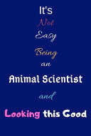 It's Not Easy Being an Animal Scientist and Looking This Good Blank-Lined Journal/Notebook/Diary for Animal Scientists & STEM Students - Cool Birthday Present & Animal Science Gift