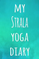 My Strala Yoga Diary The Perfect Gift for the Yoga Fan in Your Life - 119 Page Lined Journal!