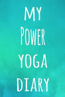 My Power Yoga Diary The Perfect Gift for the Yoga Fan in Your Life - 119 Page Lined Journal!