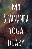My Sivananda Yoga Diary The Perfect Gift for the Yoga Fan in Your Life - 119 Page Lined Journal!