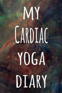 My Cardiac Yoga Diary The Perfect Gift for the Yoga Fan in Your Life - 119 Page Lined Journal!