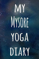 My Mysore Yoga Diary The Perfect Gift for the Yoga Fan in Your Life - 119 Page Lined Journal!