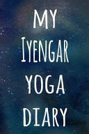 My Iyengar Yoga Diary The Perfect Gift for the Yoga Fan in Your Life - 119 Page Lined Journal!