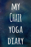 My Chair Yoga Diary The Perfect Gift for the Yoga Fan in Your Life - 119 Page Lined Journal!