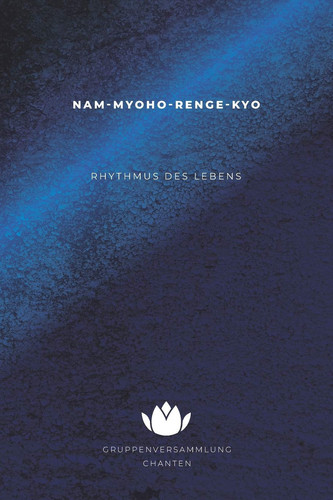 NAM MYOHO RENGE KYO - Rhythmus des Lebens - CHANTEN Tagebuch Fr Die Gruppenversammlung - Persnliches Journal der Ermutigung und Vielfalt