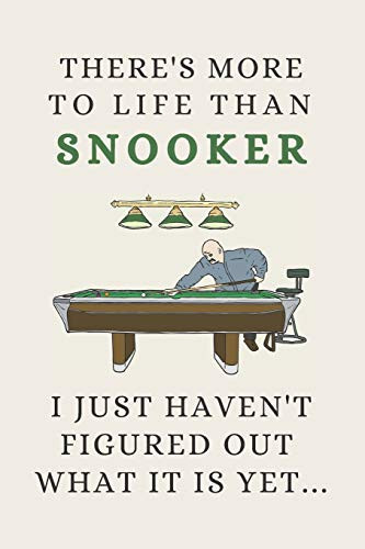 There's More to Life Than Snooker - I Just Haven't Figured Out What It Is Yet... Funny Novelty Snooker Gift for Men Women Players Fans - Lined Journal Or Notebook