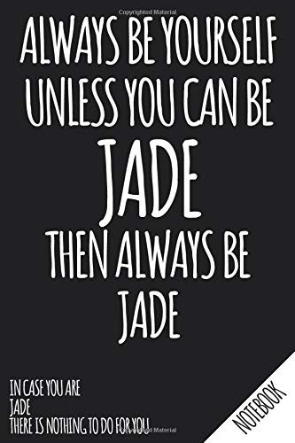 Always Be Yourself - Unless You Can Be JADE Then Always Be Jade - Notebook: Name Personalized small blank dot grid Notebook Journal for Women & Girls ... your Ideas - School Supply and Office Gift.