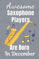 Awesome Saxophone Players Are Born in December Saxophone Gifts. This Saxophone Notebook / Saxophone Journal Has a Fun Glossy Cover. It's 6x9in Size with 110+ Lined Ruled Pages, Great for Birthdays and Christmas. Saxophone Player Gifts. Saxophone Presents