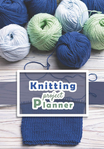 Knitting Project Planner Knitting Journal for Beginner Or Expert Keep Track of Your Knitting Up to 60 Knitting Projects 125 Pages, 7 X10 Paperback Blue-Green and White Wool Needle and Ball Yarns