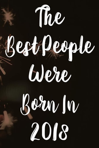 The Best People Were Born In 2018 The Perfect Gift for a Birthday - Unique Personalised Year of Birth Journal!