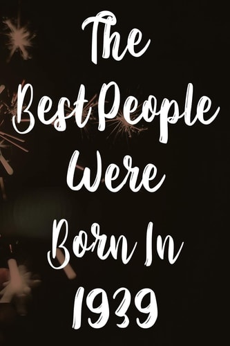 The Best People Were Born In 1939 The Perfect Gift for a Birthday - Unique Personalised Year of Birth Journal!