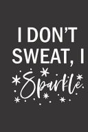 I Don't Sweat I Sparkle Small Lined Weightlifting Fitness Quotes Notebook / Travel Journal to Write in (6'' X 9'') 120 Pages