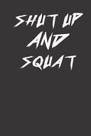 Shut Up and Squat Small Lined Weightlifting Fitness Quotes Notebook / Travel Journal to Write in (6'' X 9'') 120 Pages