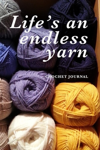Life's an Endless Yarn Crochet Journal Blank Lined Gift Journal for Women Who Crochet