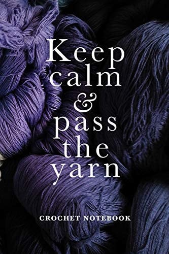 Keep Calm & Pass the Yarn Crochet Notebook Blank Lined Gift Journal for Women Who Crochet