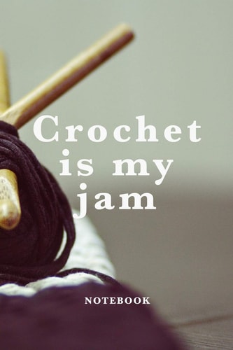 Crochet Is My Jam Notebook Blank Lined Gift Journal for Women Who Crochet