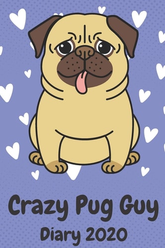 Crazy Pug Guy Diary 2020 A Funny Diary for Men Who Love Pugs