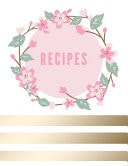 Recipes Blank Recipe Journal, Empty Cookbook to Write in Favorite Recipes and Notes, 126 Pages, White Gold Cover