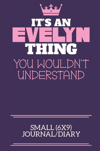 It's an Evelyn Thing You Wouldn't Understand Small (6x9) Journal/Diary A Cute Notebook Or Notepad to Write in for Any Book Lovers, Doodle Writers and Budding Authors!