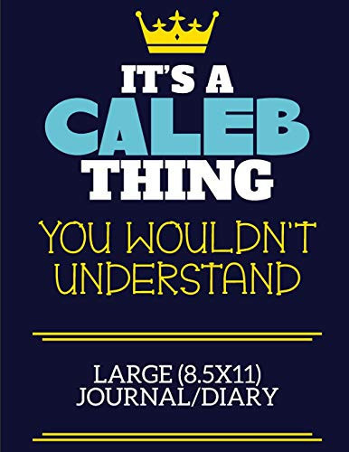 It's a Caleb Thing You Wouldn't Understand Large (8. 5x11) Journal/Diary A Cute Book to Write in for Any Book Lovers, Doodle Writers and Budding Authors!