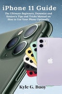 IPhone 11 Guide The Ultimate Beginners, Dummies and Seniors's Tips and Tricks Manual on How to Use Your Phone Optimally