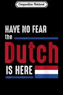 Composition Notebook Have No Fear the Dutch Is Here Journal/Notebook Blank Lined Ruled 6x9 100 Pages