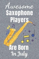 Awesome Saxophone Players Are Born in July Saxophone Gifts. This Saxophone Notebook / Saxophone Journal Has a Fun Glossy Cover. It's 6x9in Size with 110+ Lined Ruled Pages, Great for Birthdays and Christmas. Saxophone Player Gifts. Saxophone Presents