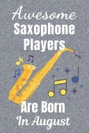 Awesome Saxophone Players Are Born in August Saxophone Gifts. This Saxophone Notebook / Saxophone Journal Has a Fun Glossy Cover. It's 6x9in Size with 110+ Lined Ruled Pages, Great for Birthdays and Christmas. Saxophone Player Gifts. Saxophone Presents