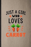 Just a Girl Who Loves Carrot Lined Notebook for Carrot Vegan Keep Fit. Funny Ruled Journal for Healthy Lifestyle. Unique Student Teacher Blank Composition/ Planner Great for Home School Office Writing