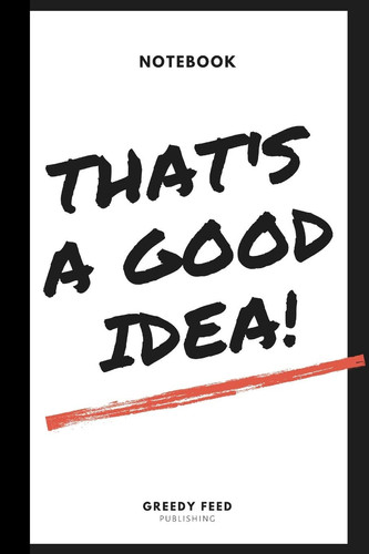That's a Great Idea Ideas Notebook - Brilliant Resource Or Gift of Inspiration and Creativity for Men, Boys, Women and Girls 6 X 9 Inch - 120 College-Ruled Journal, Notebook, Diary, Composition Book)