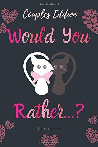 Would You Rather ... ? Couples Edition Cute, Thought Provoking and Funny Questions and Conversation Starters for Couples to Deepen Your Relationship While Having Fun - Teens, Adult and Married Couples Road Trip Game Book
