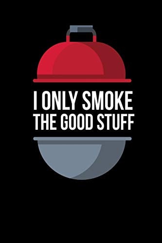 I Only Smoke the Good Stuff Notebook I Notizbuch I Calepin I Taccuino I Cuaderno I Caderno I Notitieblok I Notatnik I 6x9 I A5 I 120Pages I Dot Grid I Diary I Sketchbook I Log I Journal I Organizer I for School I Teacher I Students I Writing I Drawing I