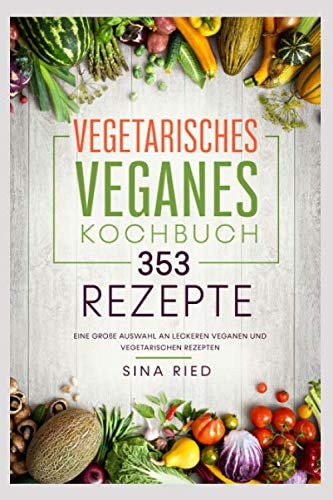 Vegetarisches Veganes Kochbuch 353 Rezepte Eine Große Auswahl an Leckeren Veganen und Vegetarischen Rezepten