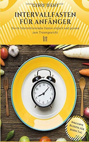 Intervallfasten Für Anfänger Durch Intermittierendes Fasten Einfach und Gesund Zum Traumgewicht