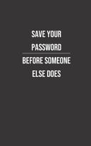 Save Your Password Before Someone Else Does Password Book - Logbook - Manager - Notebook - Riminder - Organizer - Website Manager Username - PIN