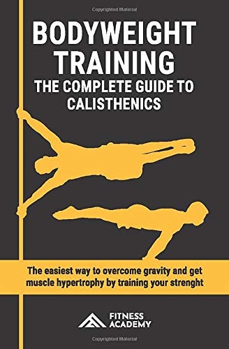 Bodyweight Training The Complete Guide to Calisthenics in the 2020s. the Easiest Way to Overcome Gravity and Get Muscle Hypertrophy by Training Your Strength