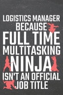 Logistics Manager Because Full Time Multitasking Ninja Isn't an Official Job Title Logistics Manager Dot Grid Notebook, Planner Or Journal - 110 Dotted Pages - Office Equipment, Supplies - Funny Logistics Manager Gift Idea for Christmas Or Birthday