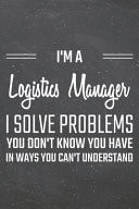 I'm a Logistics Manager I Solve Problems You Don't Know You Have Logistics Manager Dot Grid Notebook, Planner Or Journal - 110 Dotted Pages - Office Equipment, Supplies - Funny Logistics Manager Gift Idea for Christmas Or Birthday