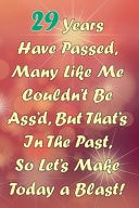 29 Years Have Passed, Many Like Me Couldn't Be Ass'd, But That's in the Past, So Let's Make Today a Blast! Funny Sarcastic Birthday Journal Blank Lined Notebook Journal 100 Page to Do Shopping List