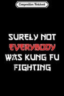 Composition Notebook Surely Not Everybody Was Kung Fu Fighting Sarcastic Journal/Notebook Blank Lined Ruled 6x9 100 Pages