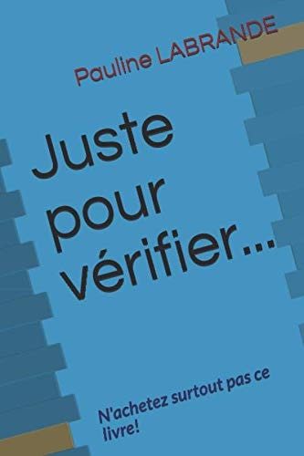 Juste pour vérifier...: N'achetez surtout pas ce livre! (French Edition)
