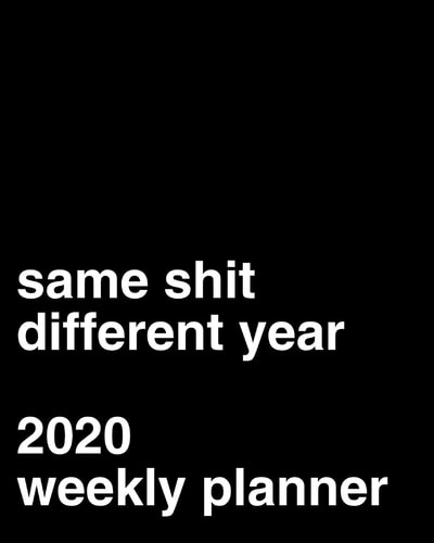 Same Shit Different Year 2020 Weekly Planner