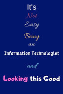 It's Not Easy Being an Information Technologist and Looking This Good Blank-Lined Journal/Notebook/Diary for Information Technologist & STEM Students - Cool Birthday Present & Information Technology Gift