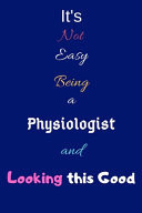 It's Not Easy Being a Physiologist and Looking This Good Blank-Lined Journal/Notebook/Diary for Physiologists & STEM Students - Cool Birthday Present & Physiology Gift